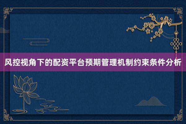 风控视角下的配资平台预期管理机制约束条件分析