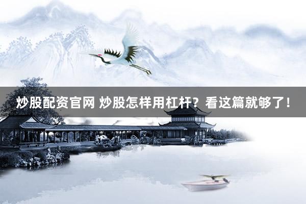炒股配资官网 炒股怎样用杠杆？看这篇就够了！