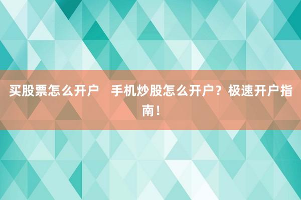 买股票怎么开户   手机炒股怎么开户？极速开户指南！