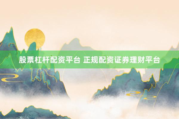 股票杠杆配资平台 正规配资证券理财平台